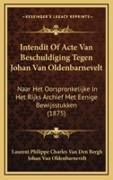 Intendit Of Acte Van Beschuldiging Tegen Johan Van Oldenbarnevelt: Naar Het Oorspronkelijke In Het Rijks Archief Met Eenige Bewijsstukken (1875) 1120433126 Book Cover