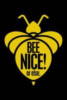 Bee Nice! or Else.: Notebook for Beekeeper Beekeeping Honey Bee 6x9 in Dotted 1093606401 Book Cover