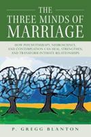 The Three Minds of Marriage: How Psychotherapy, Neuroscience, and Contemplation Can Heal, Strengthen, and Transform Intimate Relationships 1590565584 Book Cover