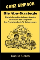 Die Abo-Strategie: Digitale Produkte skalieren, Kunden binden und den Exit planen – Das Praxishandbuch für Solopreneure (GANZ EINFACH) (German Edition) B0GNG81LZL Book Cover