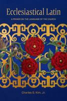 Ecclesiastical Latin: A Primer on the Language of the Church 1949822486 Book Cover