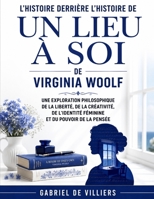 L'Histoire Derrière l'Histoire de Un lieu à soi de Virginia Woolf: Une exploration philosophique de la liberté, de la créativité, de l'identité féminine et du pouvoir de la pensée (French Edition) B0H8WRJS66 Book Cover