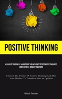 Positive Thinking: Alleviate Tension By Harnessing The Influence Of Optimistic Thoughts, Contentment, And Affirmations (Uncover The Poten 1835733816 Book Cover