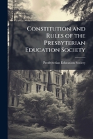 Constitution and Rules of the Presbyterian Education Society: Coordinate with the American Education Society, January, 1833 1149661860 Book Cover
