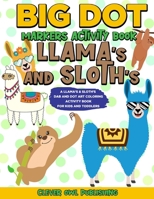 BIG DOT Markers Activity Book: Llama's and Sloth's: A Dab And Dot Art Coloring Activity Book for Kids and Toddlers: Do a Dot Page Activity Pad Have Creative Fun Using Jumbo Art Paint Daubers and Bingo 1796704164 Book Cover