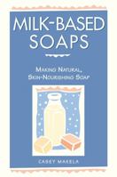 Milk-Based Soaps: Making Natural, Skin-Nourishing Soap 0882669842 Book Cover