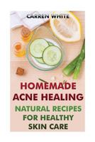Homemade Acne Healing: Natural Recipes for Healthy Skin Care: (Essential Oils, Aromatherapy) 1542886732 Book Cover