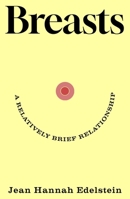 Breasts : A Relatively Brief Relationship 1399622374 Book Cover