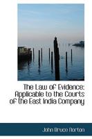 The Law of Evidence: Applicable to the Courts of the East India Company 1017898596 Book Cover