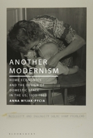 Another Modernism: Home Economics and the Design of Domestic Space in the US, 1900-1960 135041638X Book Cover
