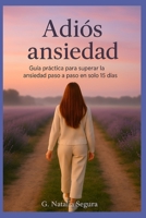 ADIOS ANSIEDAD: Guía práctica para superar la ansiedad paso a paso en solo 15 días (Spanish Edition) B0FB8MPY2N Book Cover