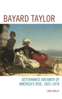 Bayard Taylor: Determined Dreamer of America S Rise, 1825 1878 1611485711 Book Cover