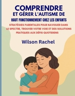 COMPRENDRE ET GÉRER L'AUTISME DE HAUT FONCTIONNEMENT CHEZ LES ENFANTS:: STRATÉGIES PARENTALES POUR NAVIGUER DANS LE SPECTRE, TROUVER VOTRE VOIE ET DES ... AUX DÉFIS QUOTIDIENS (French Edition) B0FDCPGFG9 Book Cover