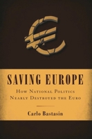Saving Europe: How National Politics Nearly Destroyed the Euro 081572196X Book Cover