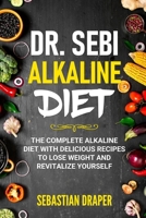 DR. Sebi Alkaline Diet: The Complete Alkaline Diet with Delicious Recipes to Lose Weight and Revitalize Yourself B08C9C5HRB Book Cover