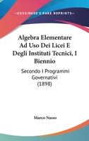 Algebra Elementare Ad Uso Dei Licei E Degli Instituti Tecnici, I Biennio: Secondo I Programmi Governativi (1898) 1160779007 Book Cover