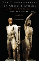 The Tyrant-Slayers of Ancient Athens: A Tale of Two Statues 0190663561 Book Cover