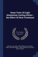 Some Tests of Light Aluminum Casting Alloys the Effect of Heat Treatment: Technological Papers of the Bureau of Standards, No. 139 1289200688 Book Cover