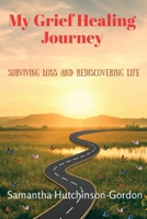My Grief Healing Journey: Surviving Loss and Rediscovering Life B0FN8FXVP8 Book Cover