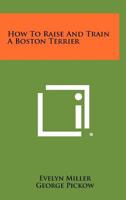 How to Raise & Train a Boston Terrier 0876662513 Book Cover