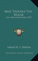 Miss Trouble-The-House, and Her Adventures 116692792X Book Cover