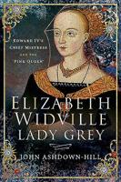 Elizabeth Widville, Lady Grey: Edward IV's Chief Mistress and the 'pink Queen' 1526745011 Book Cover