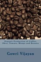 Organic Production of Coffee, Okra, Tomato, Mango and Banana 1495285898 Book Cover