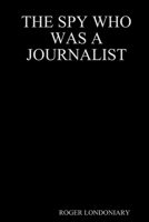 The Spy Who Was a Journalist 1312860863 Book Cover