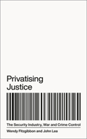 Privatising Justice: The Security Industry, War and Crime Control 0745399231 Book Cover