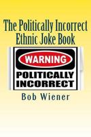 The Politically Incorrect Ethnic Joke Book: With Something To Offend Just About Everyone 1484038290 Book Cover