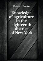 Knowledge of Agriculture in the Eighteenth District of New York 5518770723 Book Cover
