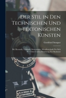 Der Stil in Den Technischen Und Tektonischen K�nsten: Bd. Keramik, Tektonik, Stereotomie, Metallotechnik F�r Sich Betrachtet Und in Beziehung Zur Baukunst 1016973640 Book Cover