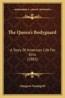 The Queen's Body-Guard: A Story of American Life for Girls (Classic Reprint) 9354365760 Book Cover