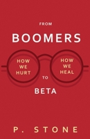 From Boomers to Betas: How We Hurt, How We Heal B0F6YR2HBM Book Cover