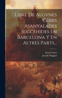 Libre De Algvnes Coses Asanyalades Succehides En Barcelona Y En Altres Parts... 1021584797 Book Cover