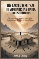THE EARTHQUAKE THAT HIT AFGHANISTAN HARD: CRISIS UNFOLDS: The Tragedy That Shook a Nation: Survival, Resilience, and Hope in the Face of Disaster B0FPQVLGBH Book Cover