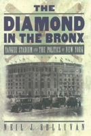 The Diamond in the Bronx: Yankee Stadium and the Politics of New York 0195123603 Book Cover