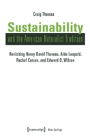 Sustainability and the American Naturalist Tradition : Revisiting Henry David Thoreau, Aldo Leopold, Rachel Carson, and Edward O. Wilson 3837641783 Book Cover