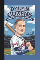 DYLAN COZENS: A Canadian Boy's Journey to Major League Baseball (A Biography book For Kids) B0F1482L6J Book Cover