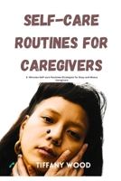 Self-Care Routines for Caregivers: 5- Minutes Self-care Routines Strategies for Busy and Weary Caregivers B0CS5XJBZ9 Book Cover