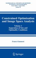 Constrained Optimization and Image Space Analysis: Volume 1: Separation of Sets and Optimality Conditions (Mathematical Concepts and Methods in Science and Engineering) 038724770X Book Cover