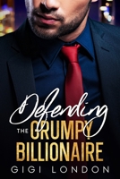 Defending The Grumpy Billionaire: An Age-Gap Enemies To Lovers Brother's Best Friend Romance B0C6P8D3FX Book Cover