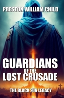 Guardians of the Lost Crusade: The Black Sun Legacy (Order of the Black Sun) B0CPT4FX6T Book Cover