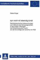 Eyn Noch Nit Lebendig Kindt: Rechtshistorische Untersuchungen Zum Abbruch Der Schwangerschaft in Den Ersten 3 Monaten Der Entwicklung Der Frucht Au 3820495096 Book Cover