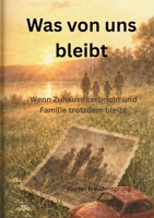 Was von uns bleibt: Wenn Zuhause zerbricht und Familie trotzdem bleibt (German Edition) 3696794090 Book Cover