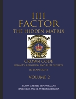 1111 Factor, the Hidden Matrix : Crown Code, Royalty, Religions, and Elite Secrets in Plain Sight. Volume 2 1735351369 Book Cover