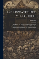 Die Erzv�ter Der Menschheit: Ein Beitrag Zur Grundlegung Einer Hebr�ischen Alterthumswissenschaft. 1. Abth.: Zur Methode Der Urgeschichtlichen Forschung. Die Ersten Menschen 1022844059 Book Cover