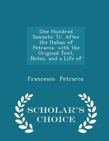 One Hundred Sonnets, Translated After The Italian Of Petrarca: With The Original Text, Notes And A Life Of Petrarch (1841) 1017317860 Book Cover