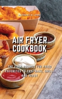 Air Fryer Cookbook: The Easy Recipes for Fried Favorites to Fry, Bake, Grill, and Roast 1803074949 Book Cover