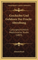Geschichte Und Gefahren Der Frucht-Abtreibung: Culturgeschichtlich-Medicinische Studie (1893) 1161185046 Book Cover